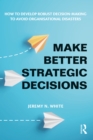 Make Better Strategic Decisions : How to Develop Robust Decision-making to Avoid Organisational Disasters - eBook