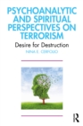 Psychoanalytic and Spiritual Perspectives on Terrorism : Desire for Destruction - eBook