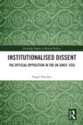 Institutionalised Dissent : The Official Opposition in the UK since 1935 - eBook