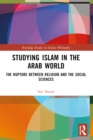 Studying Islam in the Arab World : The Rupture Between Religion and the Social Sciences - eBook