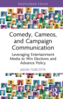 Comedy, Cameos, and Campaign Communication : Leveraging Entertainment Media to Win Elections and Advance Policy - eBook