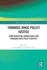 Towards Drug Policy Justice : Harm Reduction, Human Rights and Changing Drug Policy Contexts - eBook