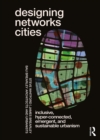 Designing Networks Cities : Inclusive, Hyper-Connected, Emergent, and Sustainable Urbanism - eBook