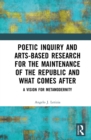 Poetic Inquiry and Arts-Based Research for the Maintenance of the Republic and What Comes After : A Vision for Metamodernity - eBook