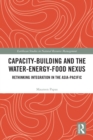 Capacity-Building and the Water-Energy-Food Nexus : Rethinking Integration in the Asia-Pacific - eBook