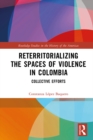 Reterritorializing the Spaces of Violence in Colombia : Collective Efforts - eBook