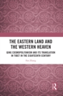 The Eastern Land and the Western Heaven : Qing Cosmopolitanism and its Translation in Tibet in the Eighteenth Century - eBook