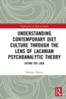 Understanding Contemporary Diet Culture through the Lens of Lacanian Psychoanalytic Theory : Eating the Lack - eBook