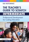 The Teacher's Guide to Scratch - Intermediate : Professional Development for Coding Education - eBook