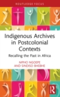 Indigenous Archives in Postcolonial Contexts : Recalling the Past in Africa - eBook