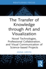 The Transfer of Knowledge through Art and Visualization : Novel Technologies, Professional Collaboration, and Visual Communication of Science-based Projects - eBook