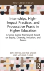 Internships, High-Impact Practices, and Provocative Praxis in Higher Education : A Social Justice Framework Based on Equity, Diversity, Inclusion, and Access - eBook
