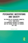 Psychiatric Institutions and Society : The Practice of Psychiatric Committal in the "Third Reich," the Democratic Republic of Germany, and the Federal Republic of Germany, 1941-1963 - eBook