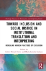 Toward Inclusion and Social Justice in Institutional Translation and Interpreting : Revealing Hidden Practices of Exclusion - eBook