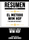 Resumen Extendido: El Metodo Wim Hof (The Wim Hof Method) - Basado En El Libro De Wim Hof - eBook
