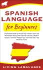 Spanish Language for Beginners: The Easiest Guide to Amaze Your Friends. Learn and Remember Words With Practical Exercises, Modern Lessons, Common Phrases, Tips and Tricks While You Travel - eBook