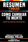 Resumen Y Analisis: Como Cambiar Tu Mente (How To Change Your Mind) - Basado En El Libro Escrito Por Michael Pollan - eBook