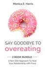 Say Goodbye to Overeating: 2 Book Bundle - A Non Diet Approach to Heal Your Relationship with Food - eBook