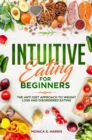 Intuitive Eating for Beginners: The anti Diet Approach to Weight Loss and Disordered Eating - eBook