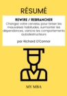 Resume: Rewire / Rebrancher : Changez Votre Cerveau Pour Briser Les Mauvaises Habitudes, Surmonter Les Dependances, Vaincre Les Comportements Autodestructeurs Par Richard O'connor - eBook