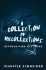 Collection Of Recollections: Between Here And There - eBook
