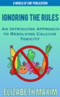 Ignoring the Rules: An Intriguing Approach to Resolving Calcium Toxicity - eBook