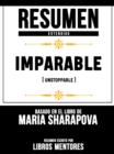 Resumen Extendido: Imparable (Unstoppable) - Basado En El Libro De Maria Sharapova - eBook