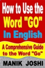 How to Use the Word "Go" In English: A Comprehensive Guide to the Word "Go" - eBook