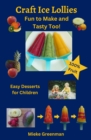 Craft Ice Lollies Fun to Make and Tasty Too! Easy Desserts for Children 100% Fruit - eBook