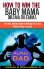 How to Win the Baby Mama Drama Dilemma: The Most Ultimate Guide to Winning the Drama without Hiring a Lawyer - eBook