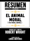 Resumen Extendido: El Animal Moral (The Moral Animal) - Basado En El Libro De Robert Wright - eBook