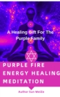 Purple Fire Energy Healing Meditation A Healing Gift For The Purple Family - eBook