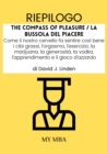 Riepilogo: The Compass of Pleasure / La Bussola Del Piacere : Come Il Nostro Cervello Fa Sentire Cosi Bene I Cibi Grassi, L'orgasmo, L'esercizio, La Marijuana, La Generosita, La Vodka, L'apprendimento - eBook