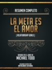 Resumen Completo: La Meta Es El Amor (Relationship Goals) - Basado En El Libro De Michael Todd - eBook