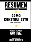 Resumen Extendido: Como Construi Esto (How I Built This) - Basado En El Libro De Guy Raz - eBook