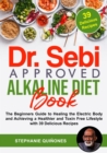 Dr. Sebi Approved Alkaline Diet Book: The Beginners Guide to Healing the Electric Body and Achieving a Healthier and Toxin Free Lifestyle with 39 Delicious Recipes - eBook