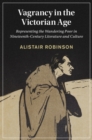 Vagrancy in the Victorian Age : Representing the Wandering Poor in Nineteenth-Century Literature and Culture - Book