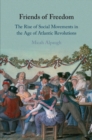 Friends of Freedom : The Rise of Social Movements in the Age of Atlantic Revolutions - Book