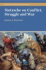 Nietzsche on Conflict, Struggle and War - Book