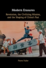 Modern Erasures : Revolution, the Civilizing Mission, and the Shaping of China's Past - eBook