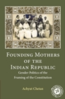 Founding Mothers of the Indian Republic : Gender Politics of the Framing of the Constitution - eBook