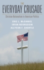 Everyday Crusade : Christian Nationalism in American Politics - eBook