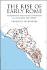 Rise of Early Rome : Transportation Networks and Domination in Central Italy, 1050-500 BC - eBook