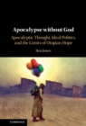 Apocalypse without God : Apocalyptic Thought, Ideal Politics, and the Limits of Utopian Hope - eBook