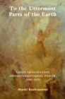 To the Uttermost Parts of the Earth : Legal Imagination and International Power 1300-1870 - eBook