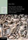 The Death of Myth on Roman Sarcophagi : Allegory and Visual Narrative in the Late Empire - eBook