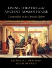 Living Theatre in the Ancient Roman House : Theatricalism in the Domestic Sphere - eBook