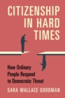 Citizenship in Hard Times : How Ordinary People Respond to Democratic Threat - Book