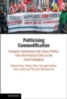 Politicising Commodification : European Governance and Labour Politics from the Financial Crisis to the Covid Emergency - eBook