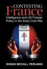Contesting France : Intelligence and US Foreign Policy in the Early Cold War - eBook